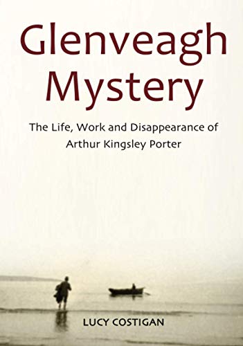 Glenveagh Mystery: The Life, Work and Disappearance of Arthur Kingsley Porter von Irish Academic Press